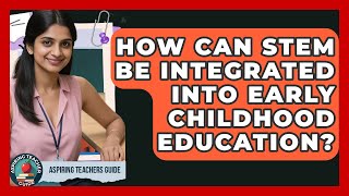 How Can STEM Be Integrated Into Early Childhood Education? - Aspiring Teacher Guide