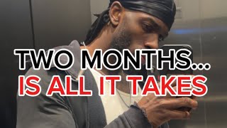 TWO MONTHS. CHANGE EVERYTHING. OR REGRET UNTIL YOU DIE.