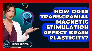 How Does Transcranial Magnetic Stimulation Affect Brain Plasticity? - Neurotech Insight Pro