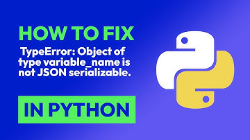 How to fix  TypeError: Object of type variable_name is not JSON serializable. in Python