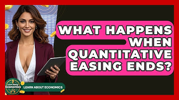 What Happens When Quantitative Easing Ends? - Learn About Economics