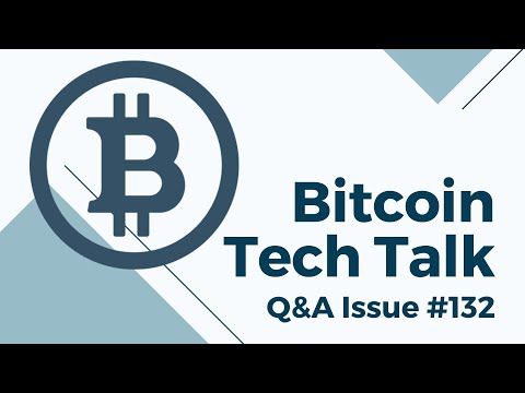 Bitcoin Tech Talk Q&A Issue #132