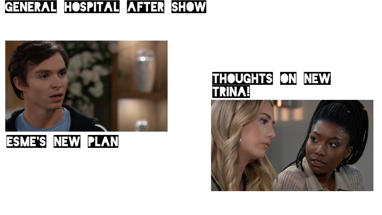 General Hospital After Show : Esme's New Plan / Thoughts On New Trina!
