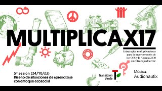 Multiplica x 17. 5ª sesión: Diseño de situaciones de aprendizaje con enfoque ecosocial