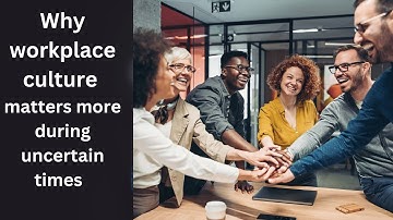 Uncertainty Makes Workplace Culture More Important Than Ever