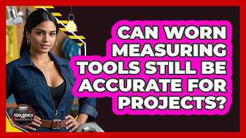 Can Worn Measuring Tools Still Be Accurate For Projects? - ToolBench Pros