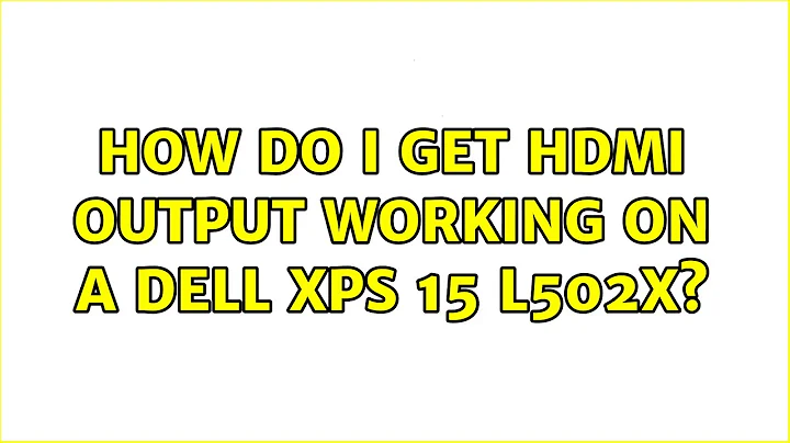 Ubuntu: How do I get HDMI output working on a Dell XPS 15 L502x? (4 Solutions!!)