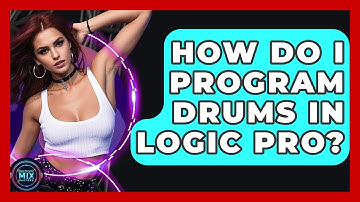 How Do I Program Drums In Logic Pro? - Electronic Mix Masters