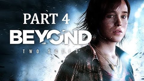 Beyond Two Souls Part 4 FIRST PLAYTHROUGH
