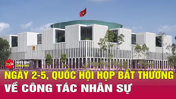 Triệu tập kỳ họp Quốc hội bất thường lần thứ 7, xem xét công tác nhân sự | Tin24h