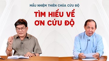 Tìm hiểu về ƠN CỨU ĐỘ | Mầu nhiệm Thiên Chúa cứu độ