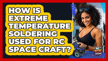 How Is Extreme Temperature Soldering Used For RC Space Craft? - RC Toy Central