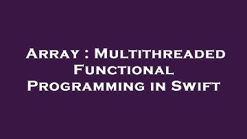 Array : Multithreaded Functional Programming in Swift
