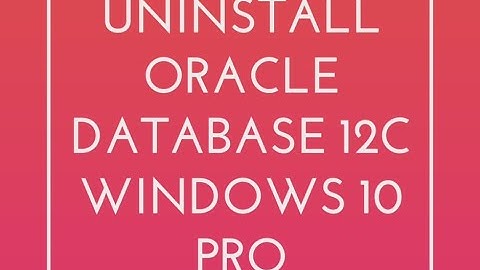 Uninstall Oracle  DataBase 12c from Windows 10 64 bits pro