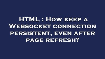 HTML : How keep a Websocket connection persistent, even after page refresh?