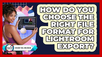 How Do You Choose The Right File Format For Lightroom Export? - Design Tool Unlocked