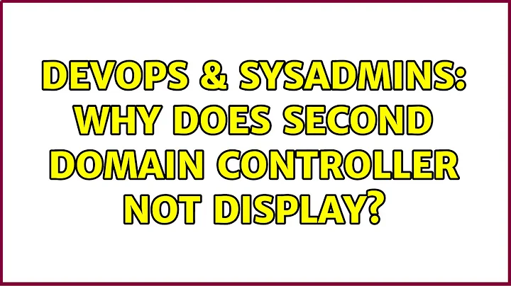 DevOps & SysAdmins: Why does second domain controller not display?