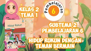KELAS 2 TEMA 1 SUBTEMA 2 PEMBELAJARAN 6 || HIDUP RUKUN DENGAN TEMAN BERMAIN || VIDEO PEMBELAJARAN