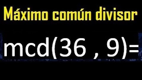 mcd 36 y 9 , maximo comun divisor , como se halla , ejemplos