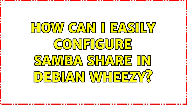 Unix & Linux: How can I easily configure samba share in Debian Wheezy? (2 Solutions!!)