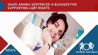 Saudi Arabia Sentenced a Blogger for Supporting LGBT Rights 🏳️‍🌈
