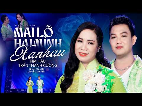 Bài Tân Cổ Khiến Người Xem Nức Nở💕MAI LỠ HAI MÌNH XA NHAU - Kim Hậu ft Trần Thanh Cường | Tân Cổ Mới