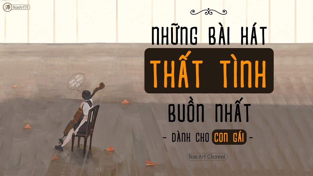 ♪ Những Bài Hát Thất Tình Buồn Nhất Dành Cho Con Gái ‣ Nghe Thôi Đừng Khóc Nhé