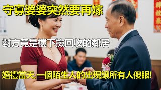 守寡婆婆突然要再嫁,對方竟是樓下撿回收的鄰居,婚禮當天,一個陌生人的出現讓所有人傻眼! #黃昏之戀 #家庭故事 #人生百態