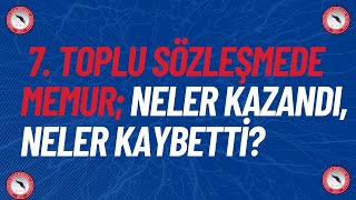 7. Toplu Sözleşmede Memur Neler Kazandi, Neler Kaybetti̇?