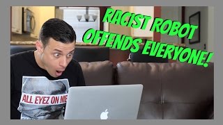 Racist Robot Offends Everyone!