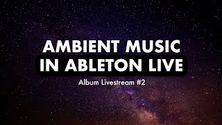Making an ambient album on stream #2 | Ableton Live