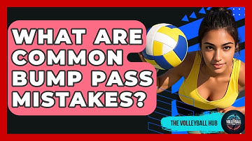 What Are Common Bump Pass Mistakes? - The Volleyball Hub