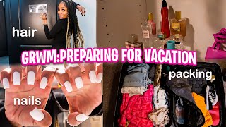 GRWM: prepare with me for vacation | hair | nails | packing + more