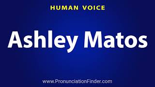 How To Pronounce Ashley Matos