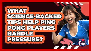 What Science-backed Tips Help Ping Pong Players Handle Pressure? - Ping Pong Prodigy