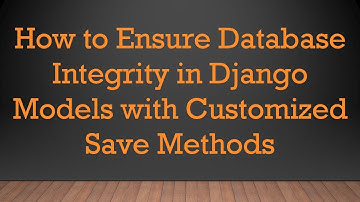 How to Ensure Database Integrity in Django Models with Customized Save Methods