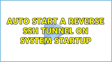 Ubuntu: auto start a reverse ssh tunnel on system startup (2 Solutions!!)
