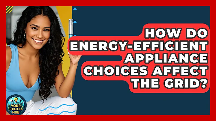 How Do Energy-efficient Appliance Choices Affect The Grid? - Your Utilities Hub