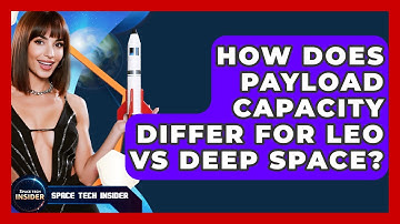 How Does Payload Capacity Differ For LEO Vs Deep Space? - Space Tech Insider
