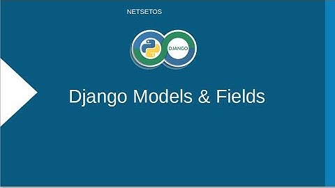 LEARN DJANGO PART 7 MODELS AND FIELDS