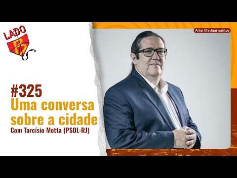 Lado B do Rio #325 – Uma conversa sobre a cidade, com Tarcísio Motta (PSOL-RJ)