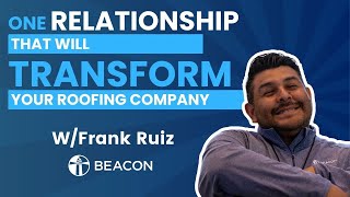 Grow You Roofing Company By Building Key Relationships | Frank Ruiz with Beacon Roofing Supply