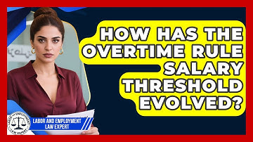 How Has The Overtime Rule Salary Threshold Evolved? - Labor and Employment Law Expert