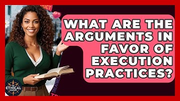 What Are The Arguments In Favor Of Execution Practices? - The Ethical Compass