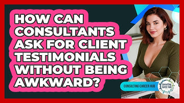 How Can Consultants Ask For Client Testimonials Without Being Awkward? - Consulting Career Hub