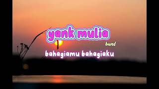 Yank Mulia - Bahagiamu Bahagiaku lirik