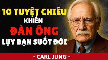 10 Tuyệt Chiêu Khiến Đàn Ông Lụy Bạn Suốt Đời | Carl Jung Chia Sẻ Không Phải Phụ Nữ Nào Cũng Biết !