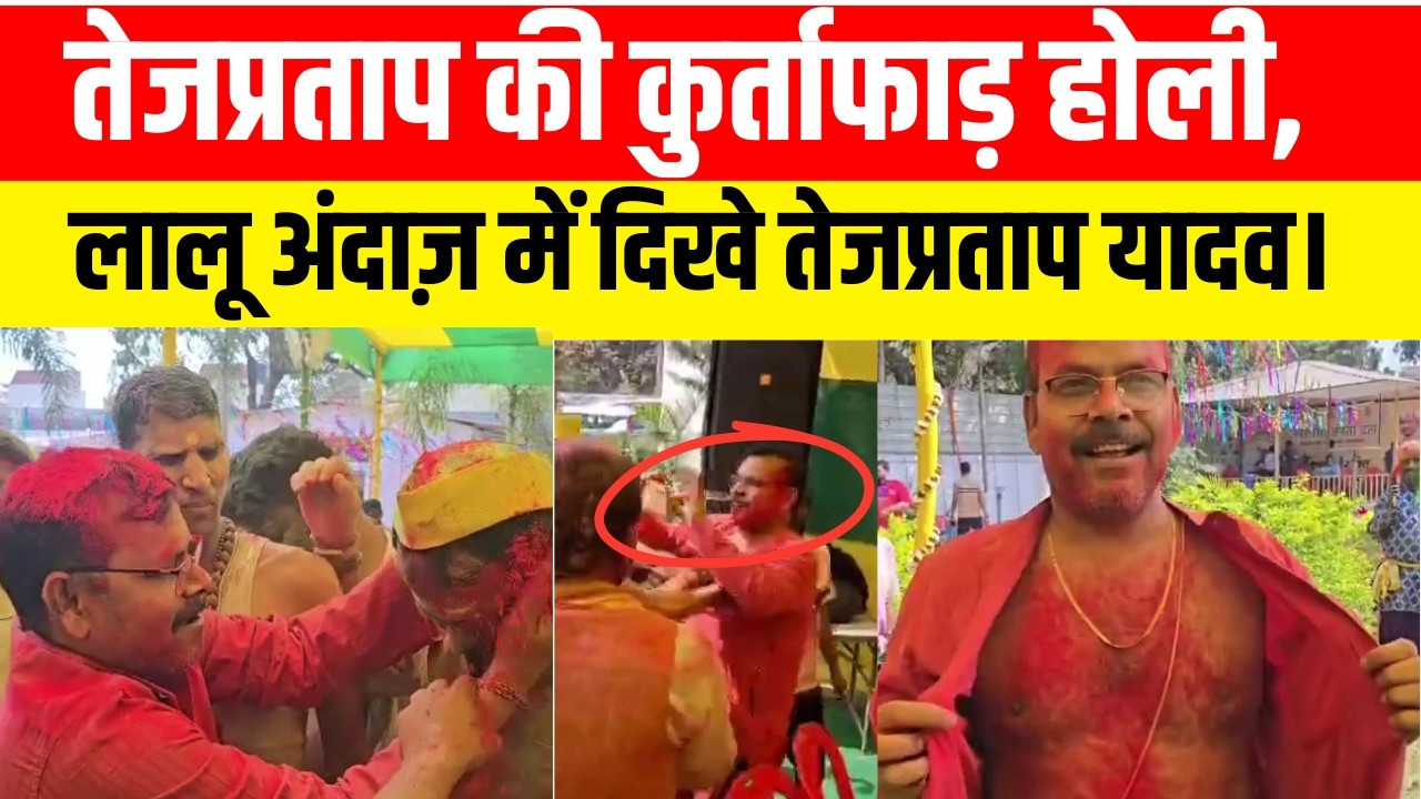 “तेजप्रताप की कुर्ताफाड़ होली, लालू अंदाज़ में दिखे तेजप्रताप यादव।”