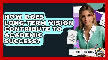 How Does Long-term Vision Contribute To Academic Success? - Ultimate Study Hacks