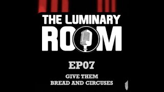 The Luminary Room Ep07 Give Them Bread Circuses